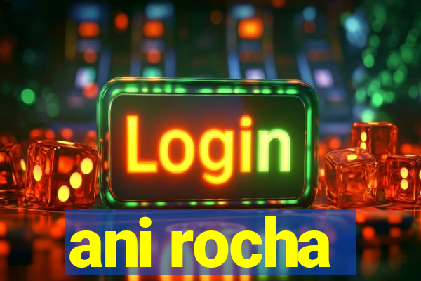 ani rocha